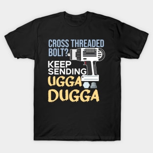 Cross Threaded Bolt? Keep Sending Ugga Dugga Funny Mechanic T-Shirt